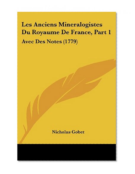 Les Anciens Mineralogistes Du Royaume De France, Part 1: Avec Des Notes (1779) (French Edition)