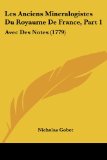 Les Anciens Mineralogistes Du Royaume De France, Part 1: Avec Des Notes (1779) (French Edition)