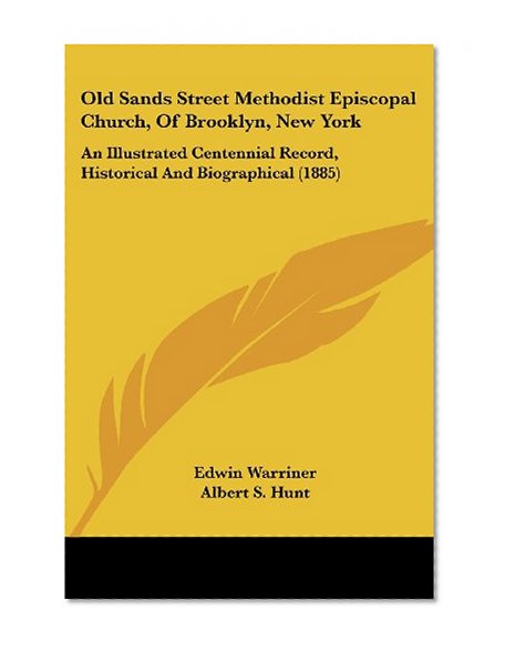 Old Sands Street Methodist Episcopal Church, Of Brooklyn, New York: An Illustrated Centennial Record, Historical And Biographical (1885)