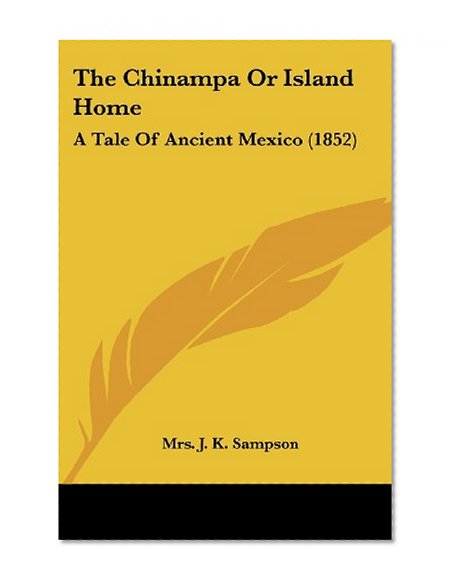 The Chinampa Or Island Home: A Tale Of Ancient Mexico (1852)