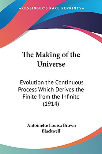 The Making Of The Universe: Evolution The Continuous Process Which Derives The Finite From The Infinite (1914)