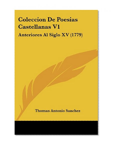 Coleccion De Poesias Castellanas V1: Anteriores Al Siglo XV (1779) (Spanish Edition)