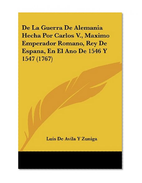 De La Guerra De Alemania Hecha Por Carlos V., Maximo Emperador Romano, Rey De Espana, En El Ano De 1546 Y 1547 (1767) (Spanish Edition)