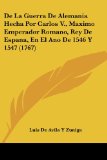 De La Guerra De Alemania Hecha Por Carlos V., Maximo Emperador Romano, Rey De Espana, En El Ano De 1546 Y 1547 (1767) (Spanish Edition)