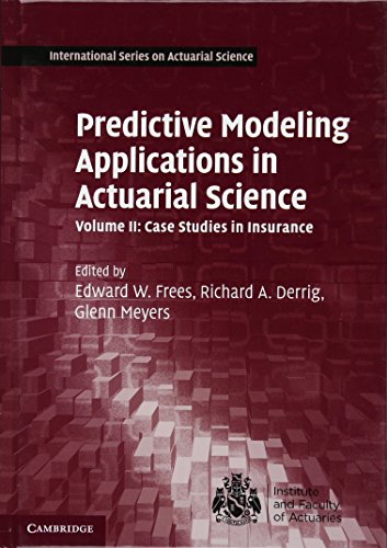 Book Cover Predictive Modeling Applications in Actuarial Science: Volume 2, Case Studies in Insurance (International Series on Actuarial Science)