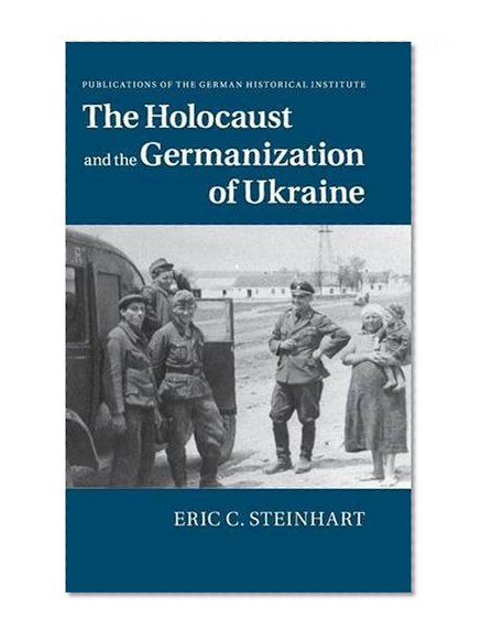 The Holocaust and the Germanization of Ukraine (Publications of the German Historical Institute)