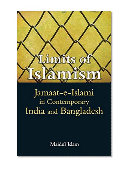 Limits of Islamism: Jamaat-e-Islami in Contemporary India and Bangladesh