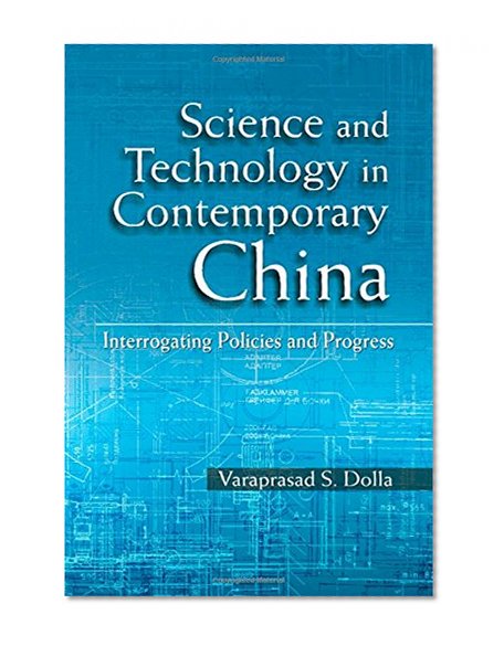 Science and Technology in Contemporary China: Interrogating Policies and Progress