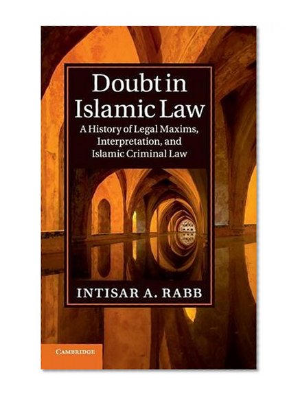 Doubt in Islamic Law: A History of Legal Maxims, Interpretation, and Islamic Criminal Law (Cambridge Studies in Islamic Civilization)