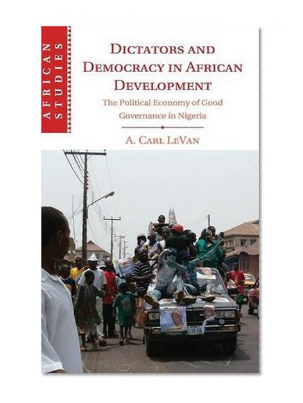 Dictators and Democracy in African Development: The Political Economy of Good Governance in Nigeria (African Studies)