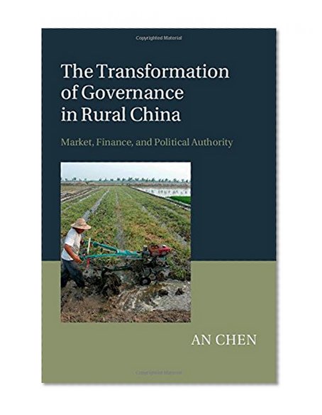 The Transformation of Governance in Rural China: Market, Finance, and Political Authority