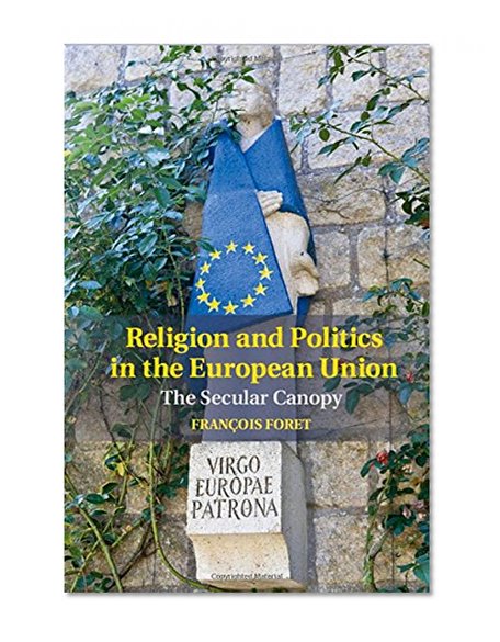 Religion and Politics in the European Union: The Secular Canopy (Cambridge Studies in Social Theory, Religion and Politics)