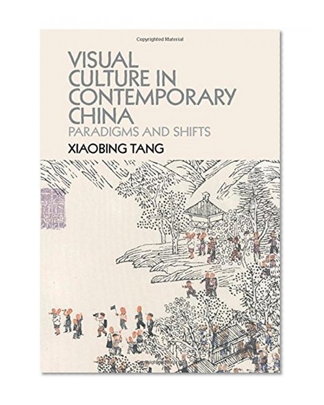 Visual Culture in Contemporary China: Paradigms and Shifts