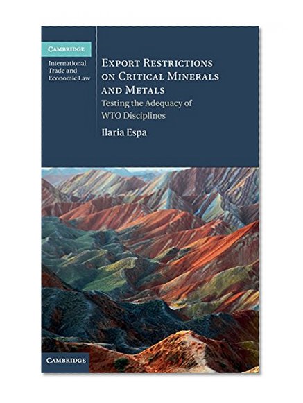 Export Restrictions on Critical Minerals and Metals: Testing the Adequacy of WTO Disciplines (Cambridge International Trade and Economic Law)
