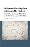 Indian and Slave Royalists in the Age of Revolution: Reform, Revolution, and Royalism in the Northern Andes, 1780-1825 (Cambridge Latin American Studies)