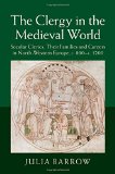 The Clergy in the Medieval World: Secular Clerics, their Families and Careers in North-Western Europe, c.800-c.1200