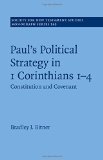 Paul's Political Strategy in 1 Corinthians 1-4: Volume 163: Constitution and Covenant (Society for New Testament Studies Monograph Series)