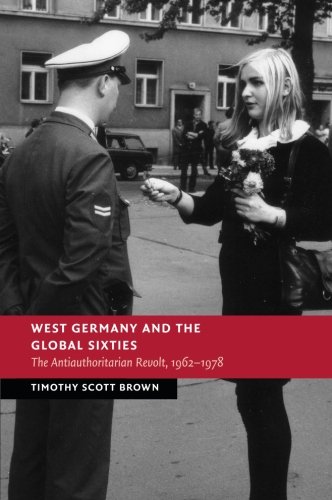 West Germany and the Global Sixties: The Anti-Authoritarian Revolt, 1962-1978 (New Studies in European History)