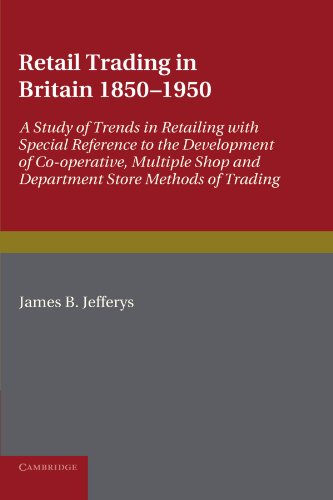 Retail Trading in Britain 1850-1950: A Study of Trends in Retailing with Special Reference to the Development of Co-operative, Multiple Shop and ... Social Research: Economic and Social Studies)