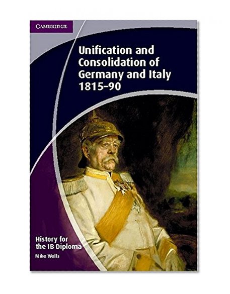 History for the IB Diploma: Unification and Consolidation of Germany and Italy 1815-90