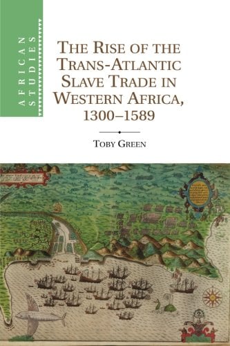 Book Cover The Rise of the Trans-Atlantic Slave Trade in Western Africa, 1300â€“1589 (African Studies)