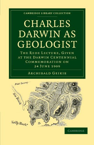 Charles Darwin as Geologist: The Rede Lecture, Given at the Darwin Centennial Commemoration on 24 June 1909 (Cambridge Library Collection - Earth Science)