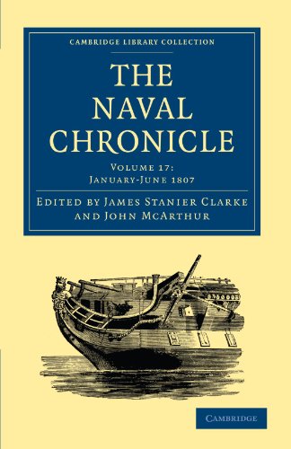 The Naval Chronicle: Volume 17, January-July 1807: Containing a General and Biographical History of the Royal Navy of the United Kingdom with a ... Library Collection - Naval Chronicle)