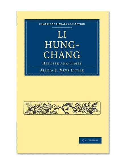 Li Hung-Chang: His Life and Times (Cambridge Library Collection - History)