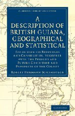 A Description of British Guiana, Geographical and Statistical: Exhibiting its Resources and Capabilities, Together with the Present and Future ... Library Collection - Latin American Studies)