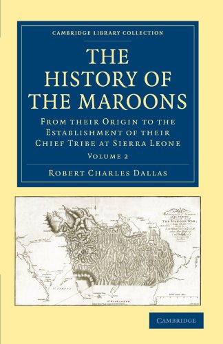 The History of the Maroons: From their Origin to the Establishment of their Chief Tribe at Sierra Leone (Cambridge Library Collection - Slavery and Abolition) (Volume 2)