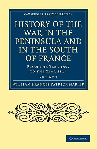 History of the War in the Peninsula and in the South of France: From the Year 1807 to the Year 1814: Volume 5 (Cambridge Library Collection - Naval and Military History)
