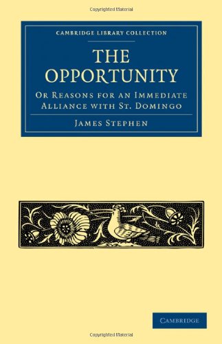 The Opportunity, or Reasons for an Immediate Alliance with St. Domingo (Cambridge Library Collection - Slavery and Abolition)