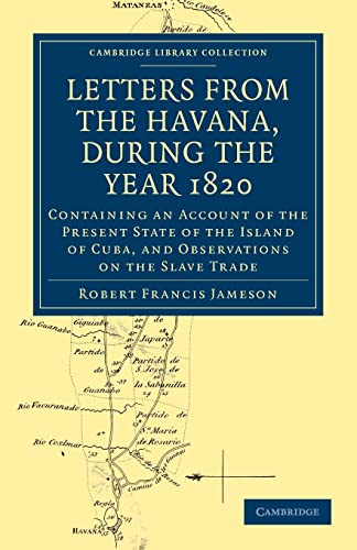 Letters from the Havana, During the Year 1820: Containing an Account of the Present State of the Island of Cuba, and Observations on the Slave Trade ... Library Collection - Slavery and Abolition)