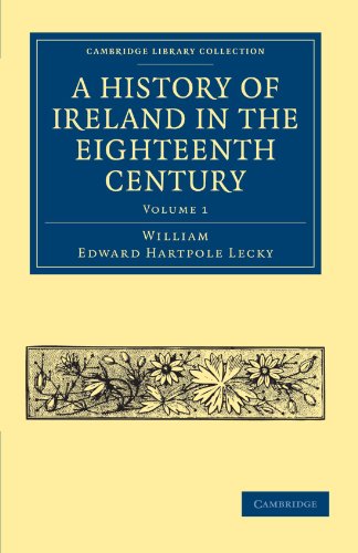 A History of Ireland in the Eighteenth Century (Cambridge Library Collection - British & Irish History, 17th & 18th Centuries) (Volume 1)