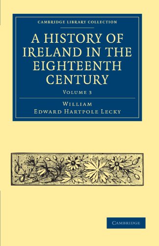 A History of Ireland in the Eighteenth Century (Cambridge Library Collection - British & Irish History, 17th & 18th Centuries) (Volume 3)