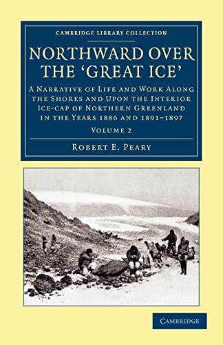 Northward Over the Great Ice: A Narrative of Life and work Along the Shores and upon the Interior Ice-Cap of Northern Greenland in the Years 1886 and ... Library Collection - Polar Exploration)