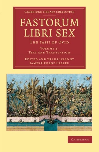 Fastorum libri sex: The Fasti of Ovid (Cambridge Library Collection - Classics) (Volume 1)