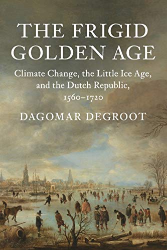 Book Cover The Frigid Golden Age: Climate Change, the Little Ice Age, and the Dutch Republic, 1560-1720 (Studies in Environment and History)