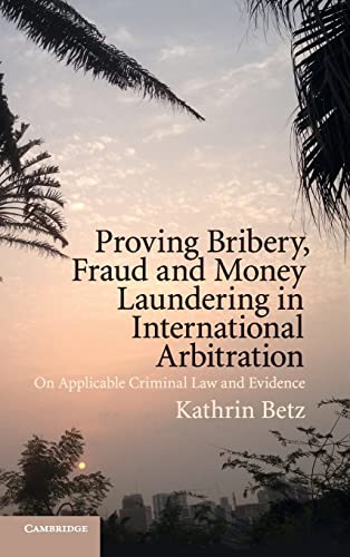 Book Cover Proving Bribery, Fraud and Money Laundering in International Arbitration: On Applicable Criminal Law and Evidence