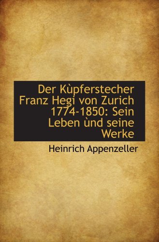 Der Kùpferstecher Franz Hegi von Zurich 1774-1850: Sein Leben ùnd seine Werke