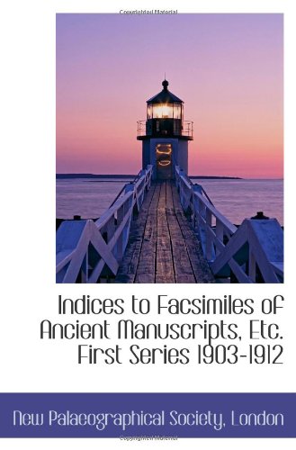 Indices to Facsimiles of Ancient Manuscripts, Etc. First Series 1903-1912