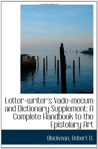 Letter-writer's Vade-mecum and Dictionary Supplement: A Complete Handbook to the Epistolary Art