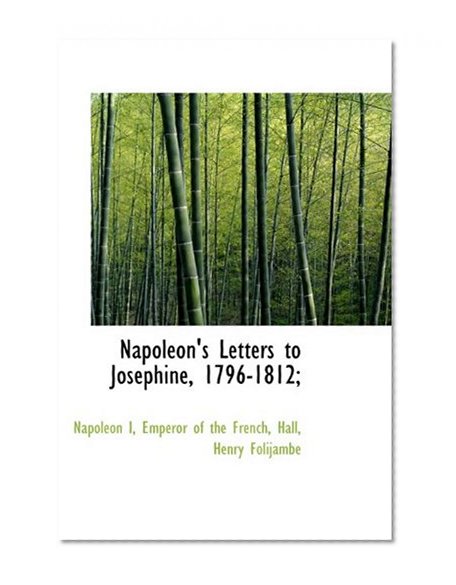 Napoleon's Letters to Josephine, 1796-1812;