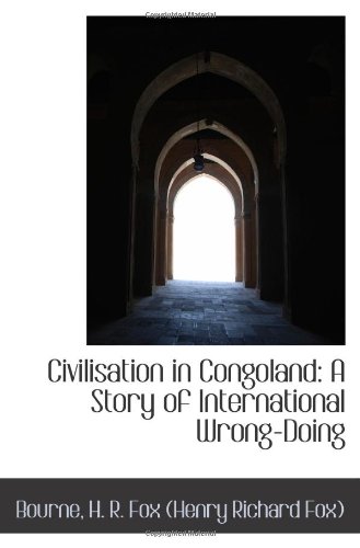 Civilisation in Congoland: A Story of International Wrong-Doing