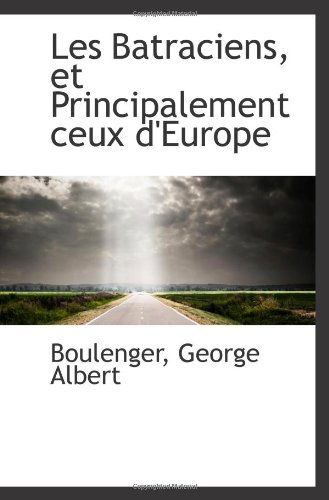 Les Batraciens, et Principalement ceux d'Europe (French Edition)