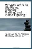 My Sixty Years on the Plains, Trapping, Trading, and Indian Fighting