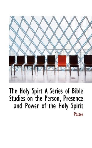 The Holy Spirt A Series of Bible Studies on the Person, Presence and Power of the Holy Spirit
