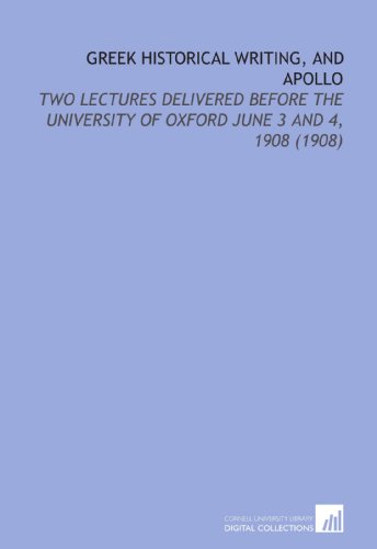Greek Historical Writing, and Apollo: Two Lectures Delivered Before the University of Oxford June 3 and 4, 1908 (1908)