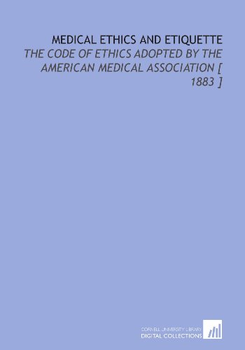 Medical Ethics and Etiquette: The Code of Ethics Adopted by the American Medical Association [ 1883 ]