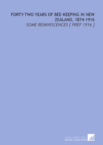 Forty-Two Years of Bee-Keeping in New Zealand, 1874-1916: Some Reminiscences [ Pref 1916 ]